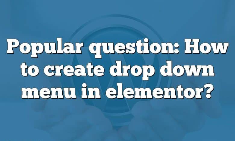 Popular question: How to create drop down menu in elementor?