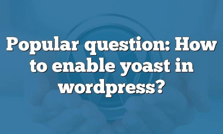 Popular question: How to enable yoast in wordpress?