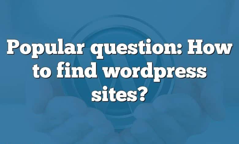 Popular question: How to find wordpress sites?