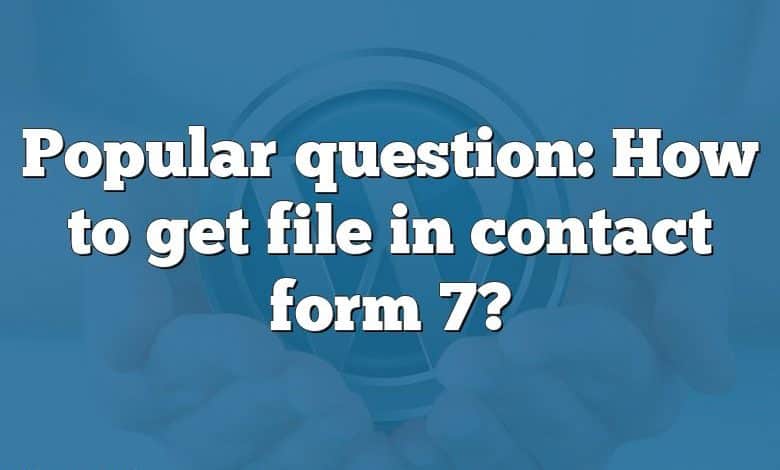 Popular question: How to get file in contact form 7?