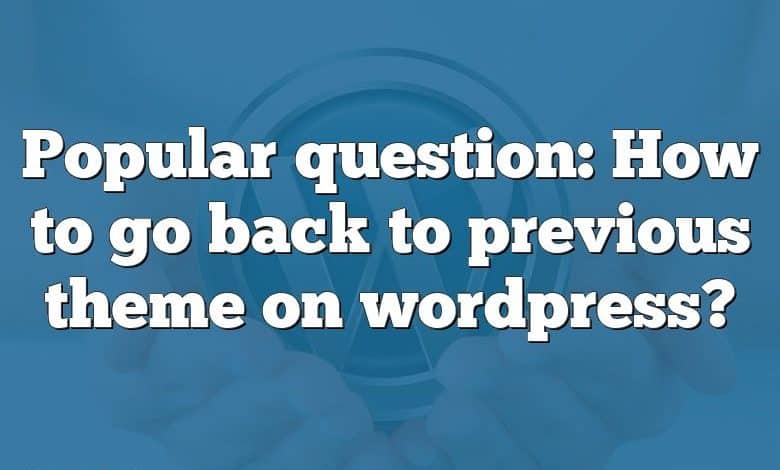 Popular question: How to go back to previous theme on wordpress?