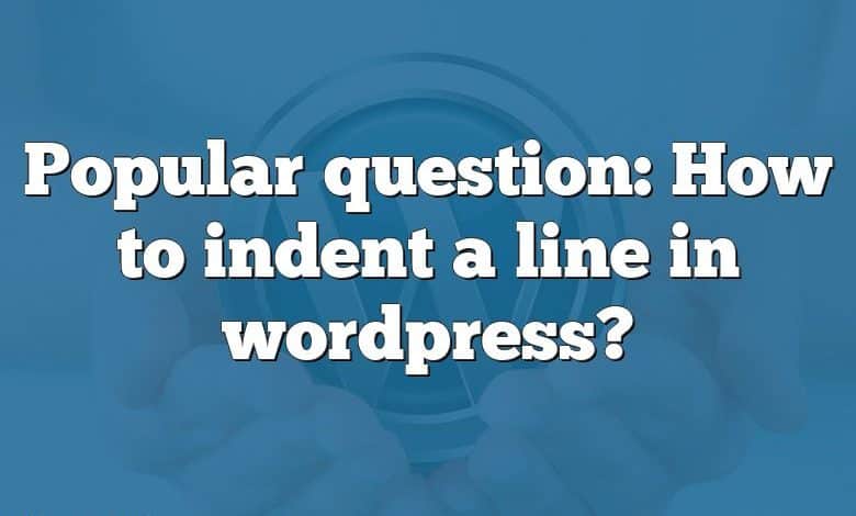 Popular question: How to indent a line in wordpress?