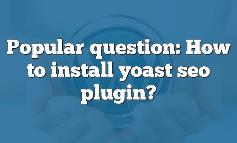 Popular question: How to install yoast seo plugin?