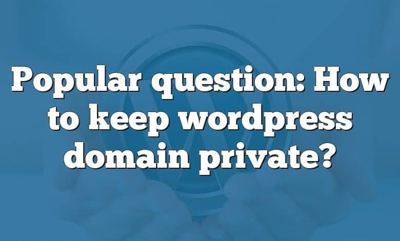 Popular question: How to keep wordpress domain private?