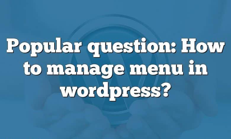 Popular question: How to manage menu in wordpress?