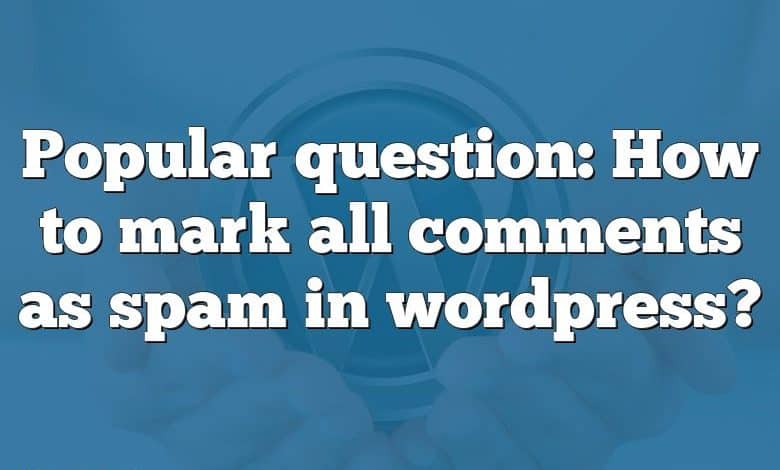 Popular question: How to mark all comments as spam in wordpress?