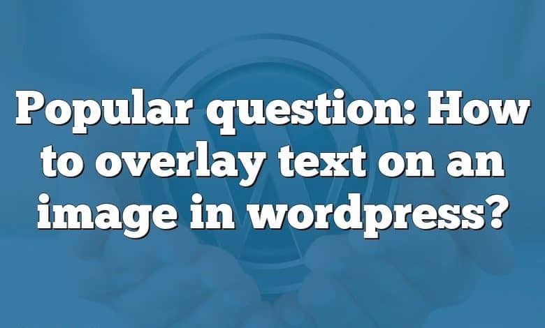 Popular question: How to overlay text on an image in wordpress?