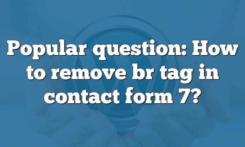 Popular question: How to remove br tag in contact form 7?