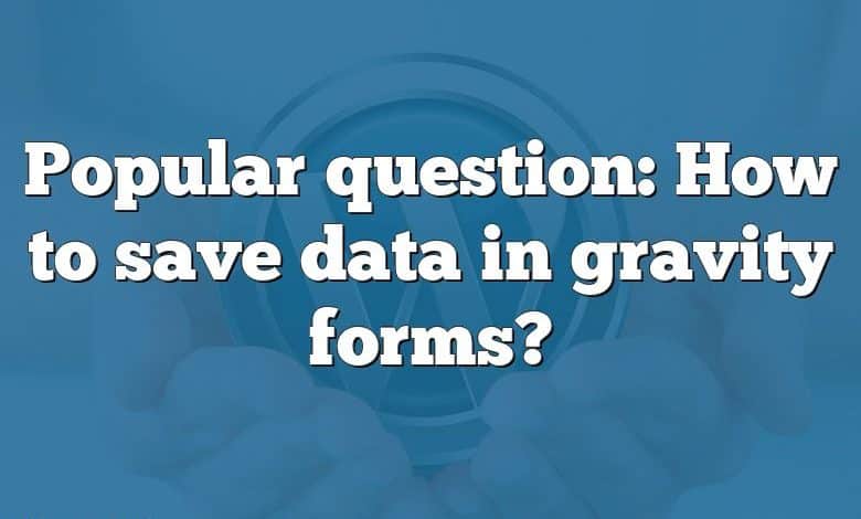 Popular question: How to save data in gravity forms?