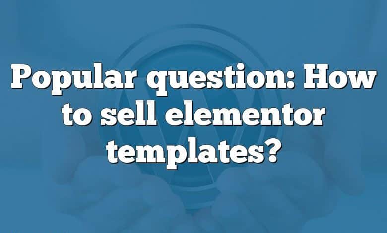 Popular question: How to sell elementor templates?