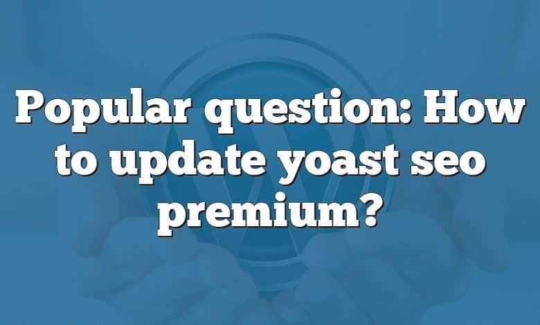 Popular question: How to update yoast seo premium?