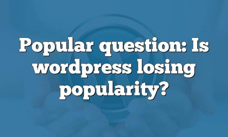 Popular question: Is wordpress losing popularity?