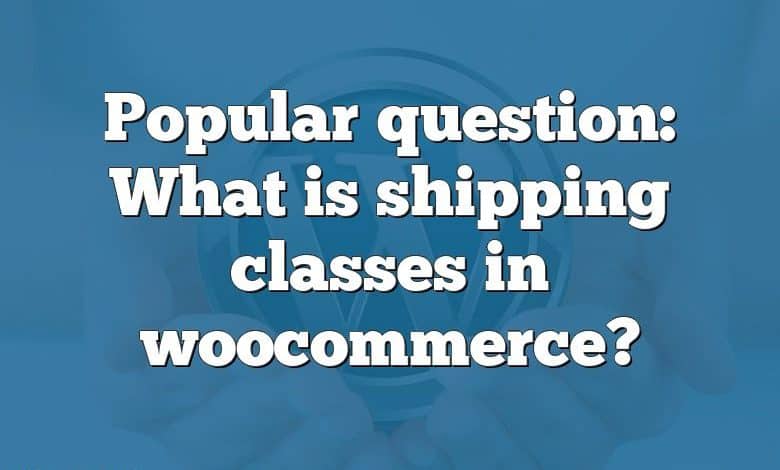 Popular question: What is shipping classes in woocommerce?