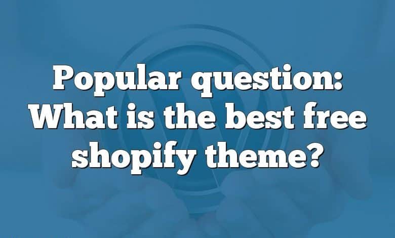 Popular question: What is the best free shopify theme?