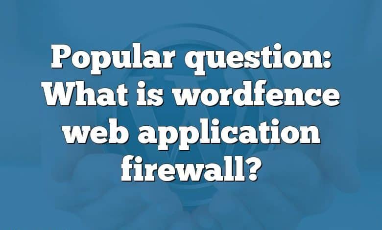 Popular question: What is wordfence web application firewall?