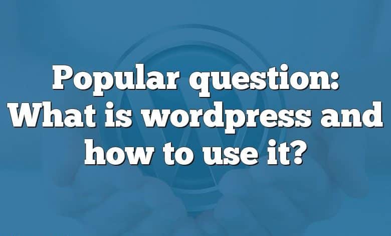 Popular question: What is wordpress and how to use it?