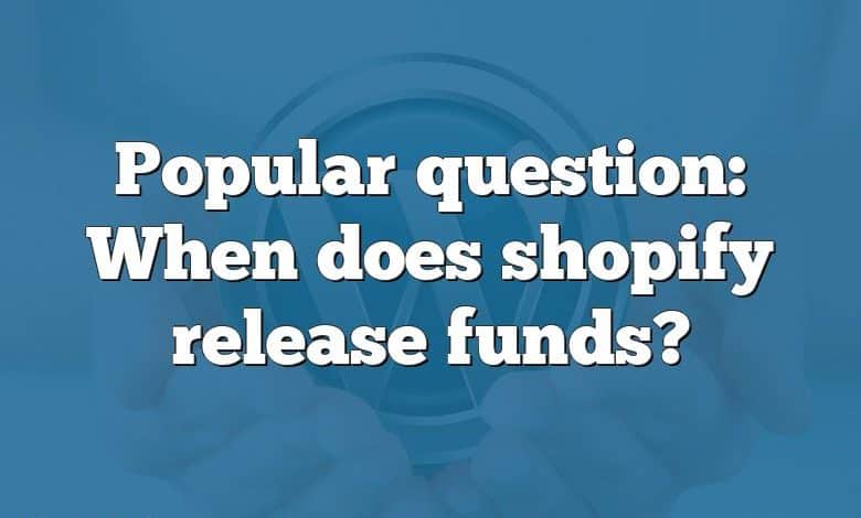 Popular question: When does shopify release funds?