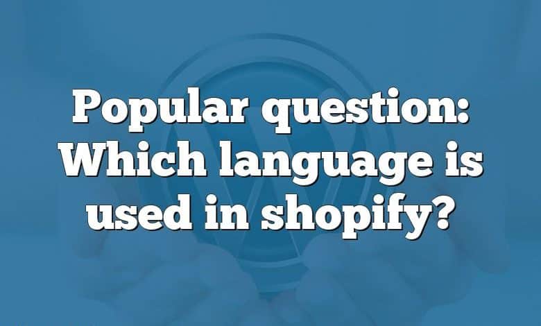 Popular question: Which language is used in shopify?