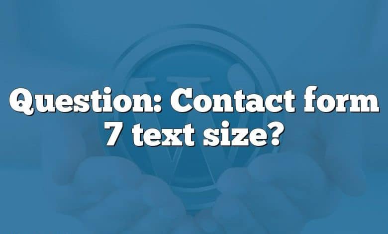 Question: Contact form 7 text size?