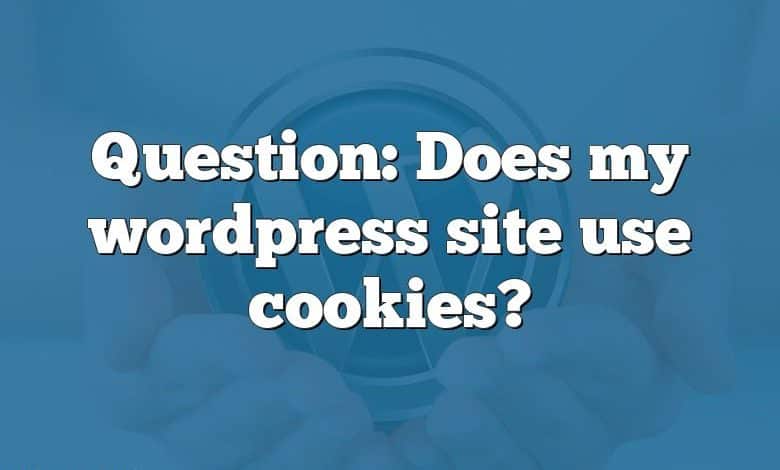 Question: Does my wordpress site use cookies?