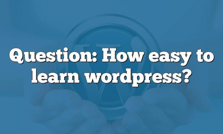 Question: How easy to learn wordpress?