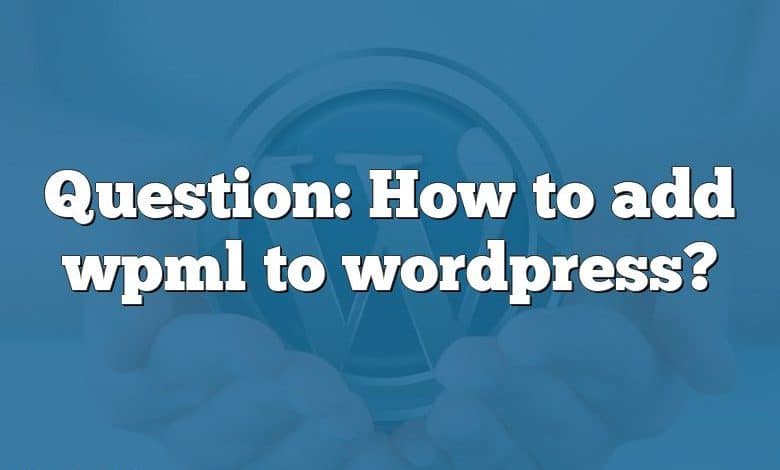 Question: How to add wpml to wordpress?