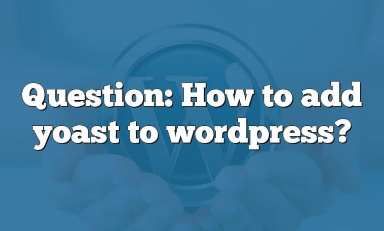 Question: How to add yoast to wordpress?