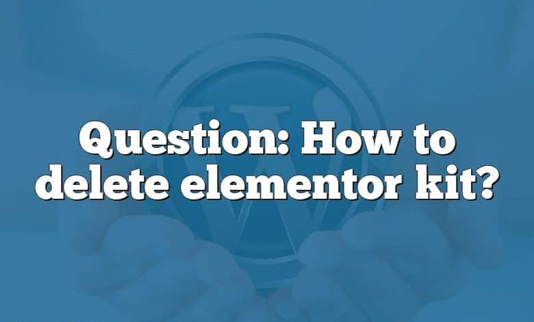 Question: How to delete elementor kit?