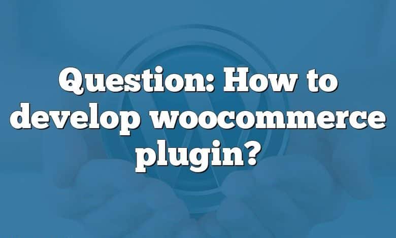 Question: How to develop woocommerce plugin?