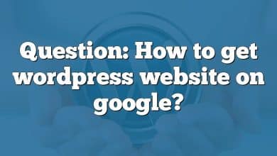 Question: How to get wordpress website on google?