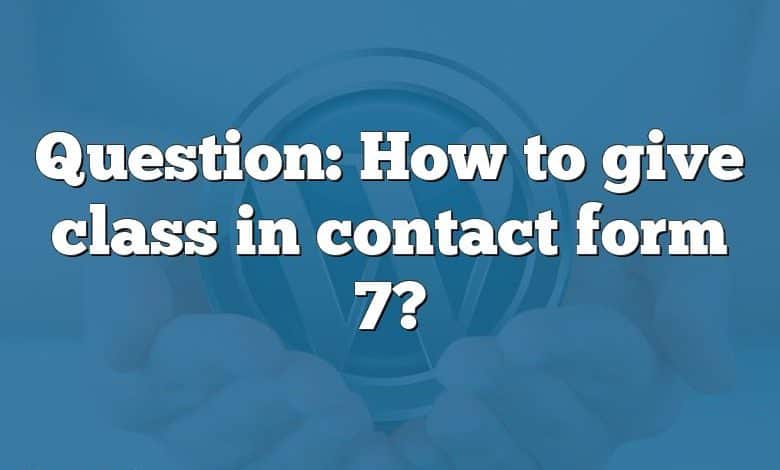 Question: How to give class in contact form 7?