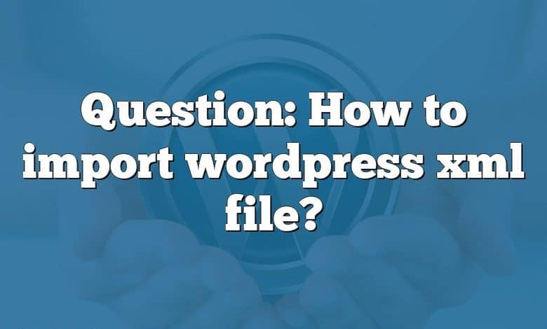 Question: How to import wordpress xml file?