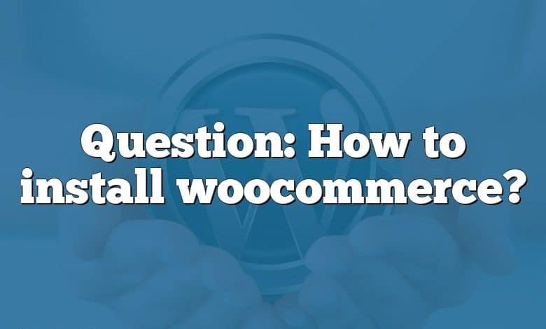 Question: How to install woocommerce?