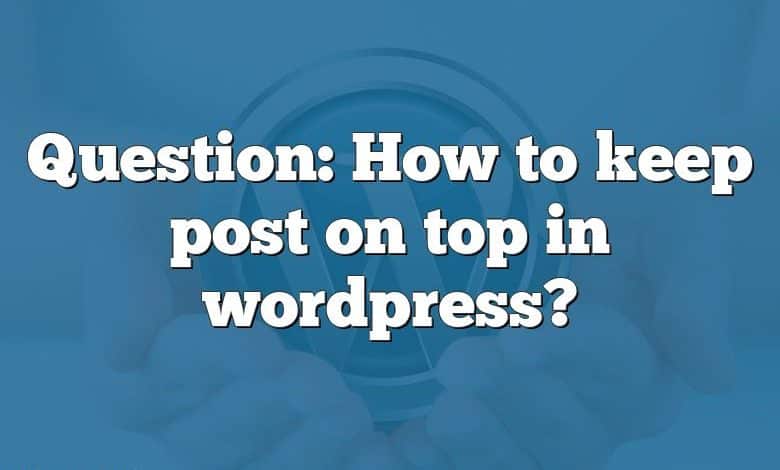 Question: How to keep post on top in wordpress?