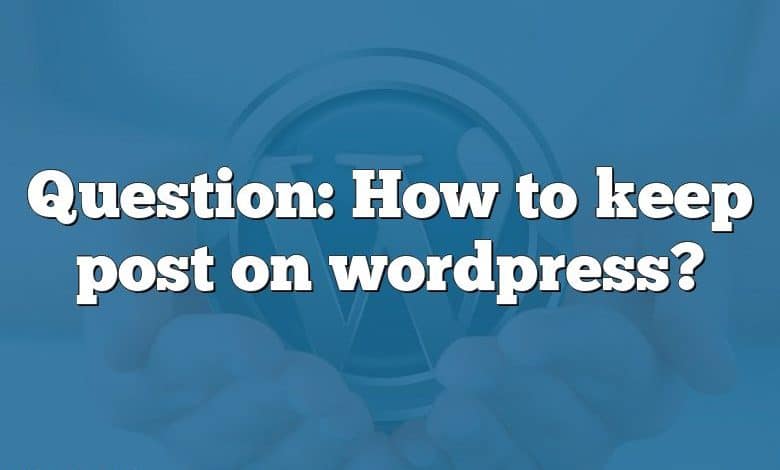 Question: How to keep post on wordpress?