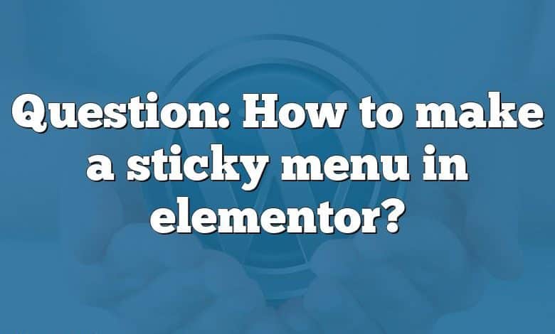 Question: How to make a sticky menu in elementor?