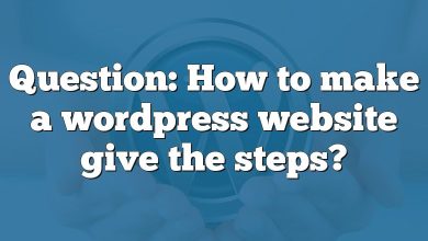 Question: How to make a wordpress website give the steps?