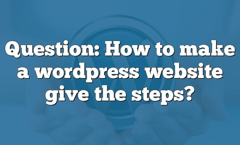 Question: How to make a wordpress website give the steps?