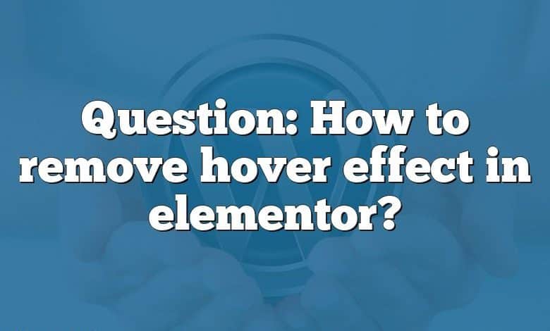 Question: How to remove hover effect in elementor?