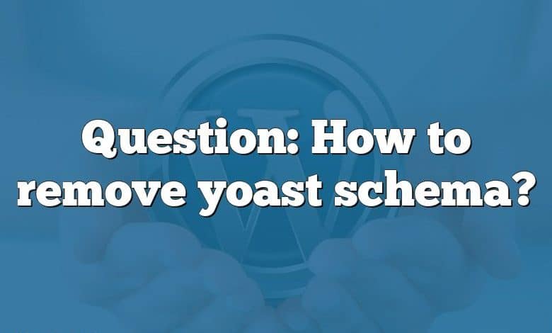 Question: How to remove yoast schema?