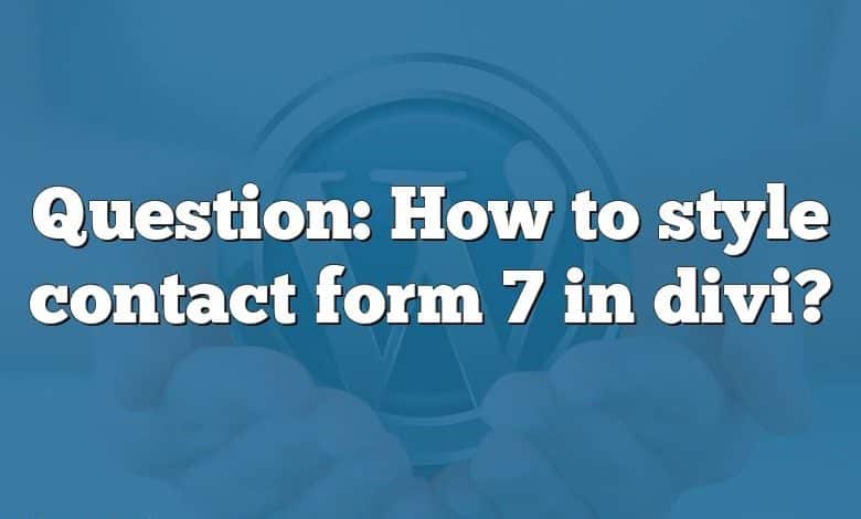 Question: How to style contact form 7 in divi?