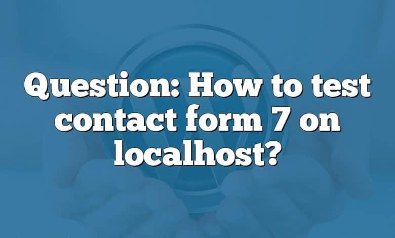 Question: How to test contact form 7 on localhost?