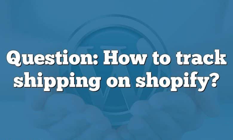 Question: How to track shipping on shopify?