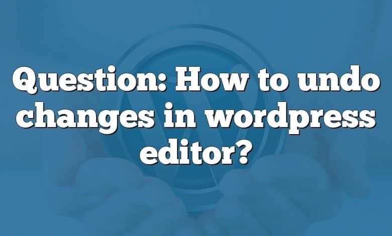 Question: How to undo changes in wordpress editor?