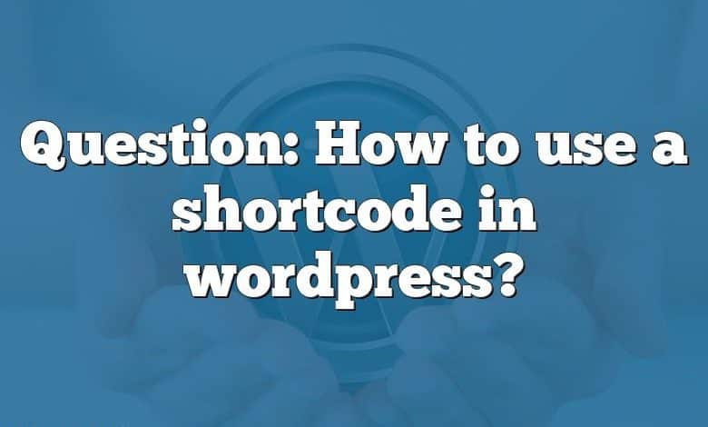 Question: How to use a shortcode in wordpress?