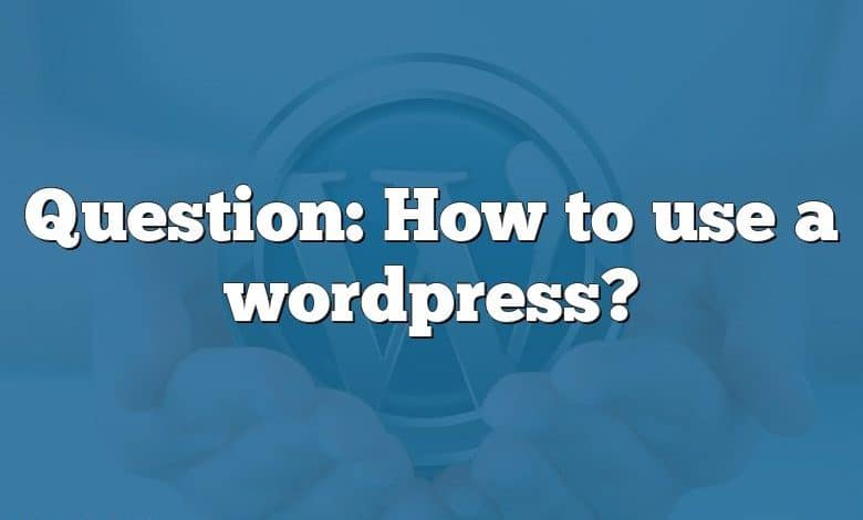 Question: How to use a wordpress?