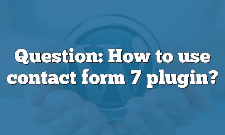 Question: How to use contact form 7 plugin?