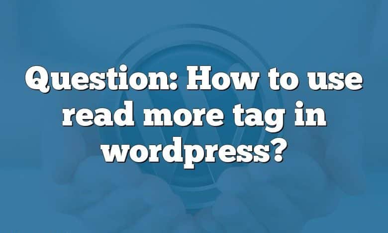 Question: How to use read more tag in wordpress?