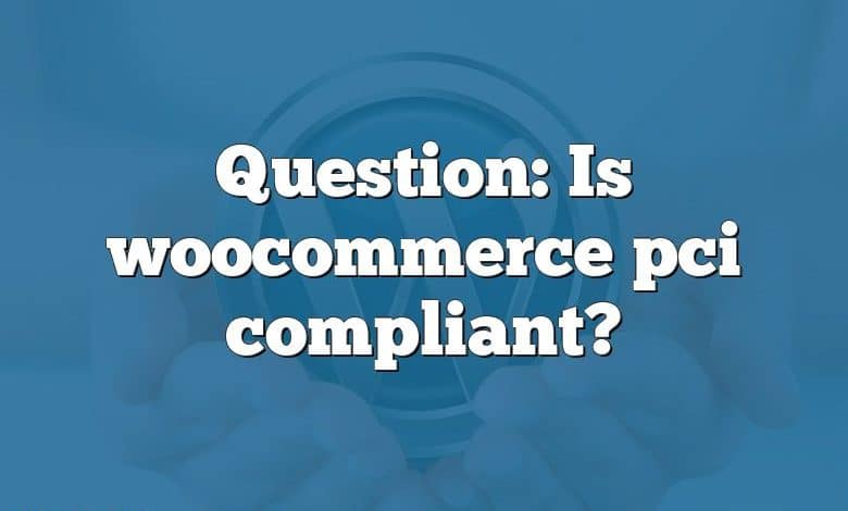 Question: Is woocommerce pci compliant?