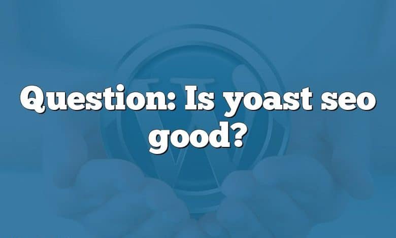 Question: Is yoast seo good?